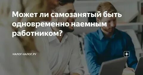 Можно ли быть одновременно трудоустроенным и самозанятым. Можно ли быть одновременно трудоустроенным и самозанятым
