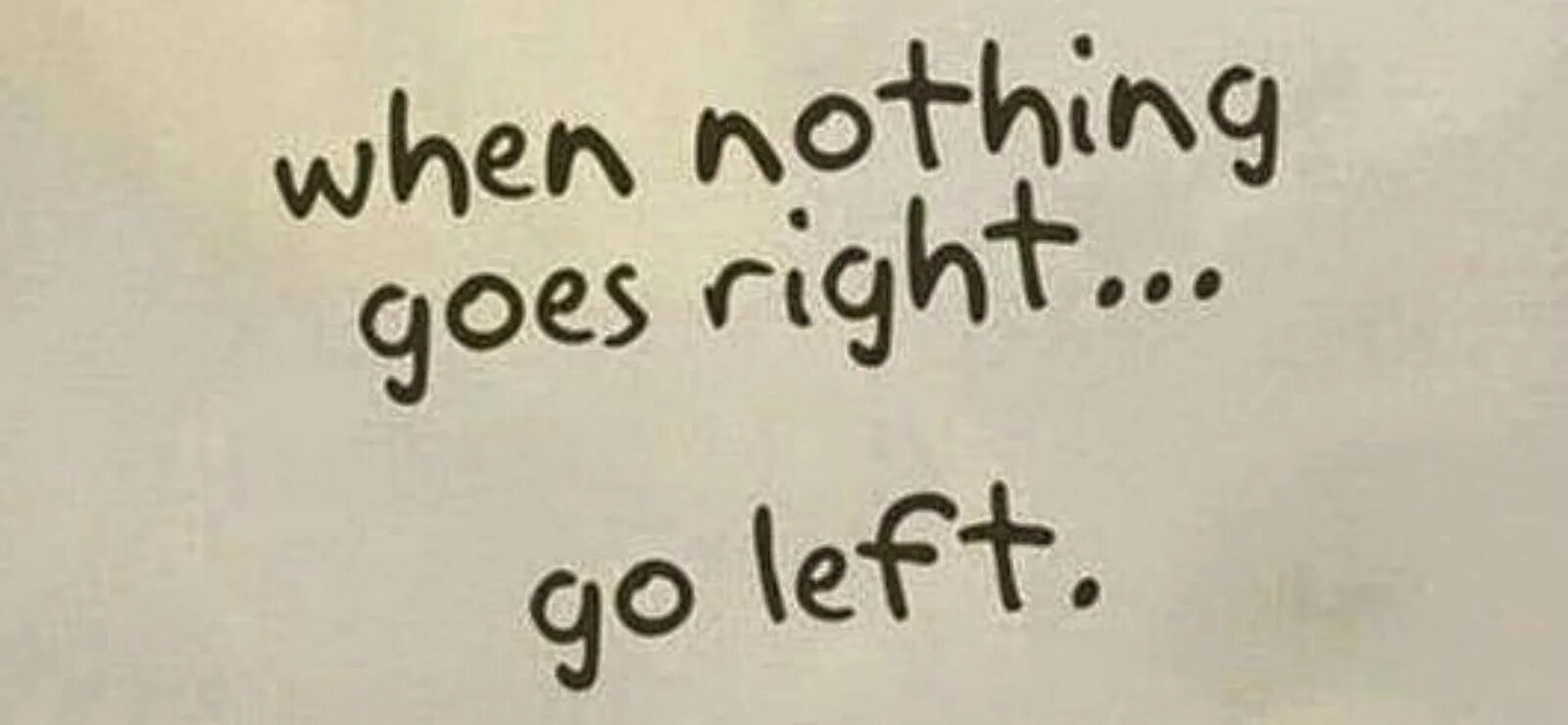 Life left to go. Кружка when nothing going right go left. Just go right.