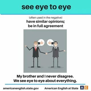 See eye to eye with someone
