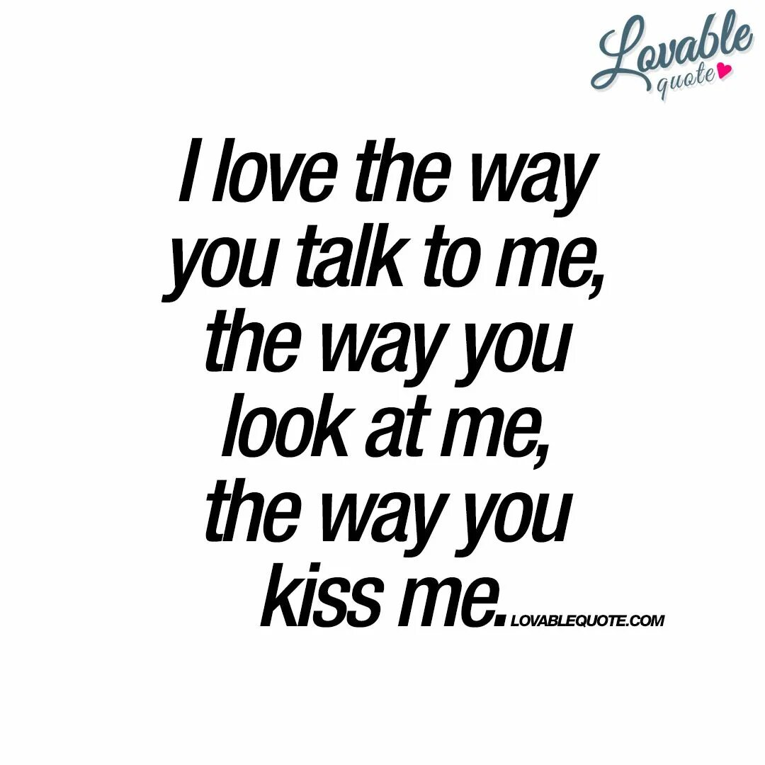 I like to way you kiss me