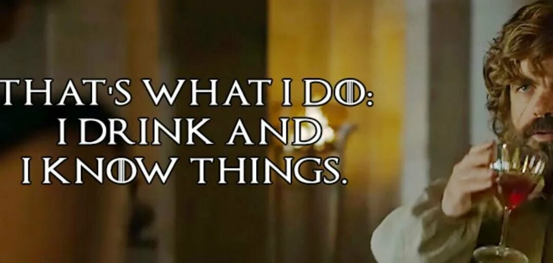 I to drink more than. I drink and i know things. i know things. i drink wine and i know things. adele i drink wine.