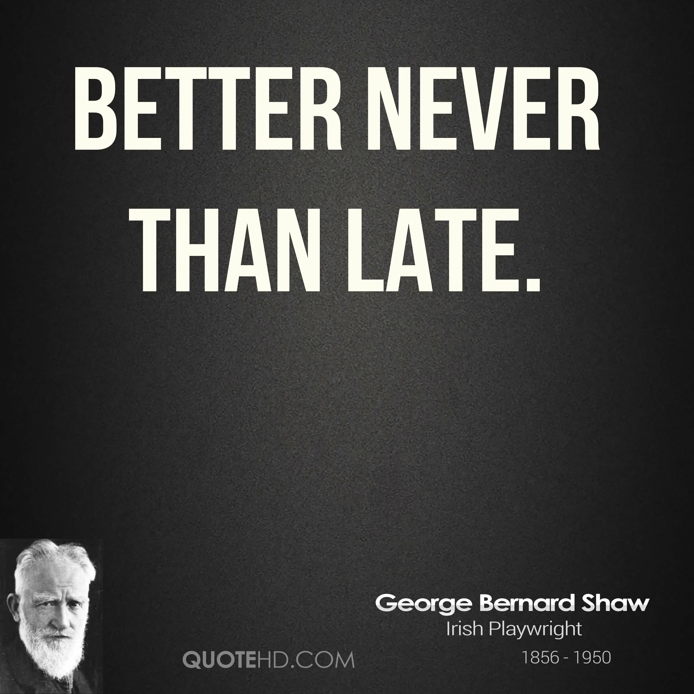 Never late to learn. Bernard shaw quotes. better late than never. bernard shaw quotes about life. цитата на английском языке бернард шоу.