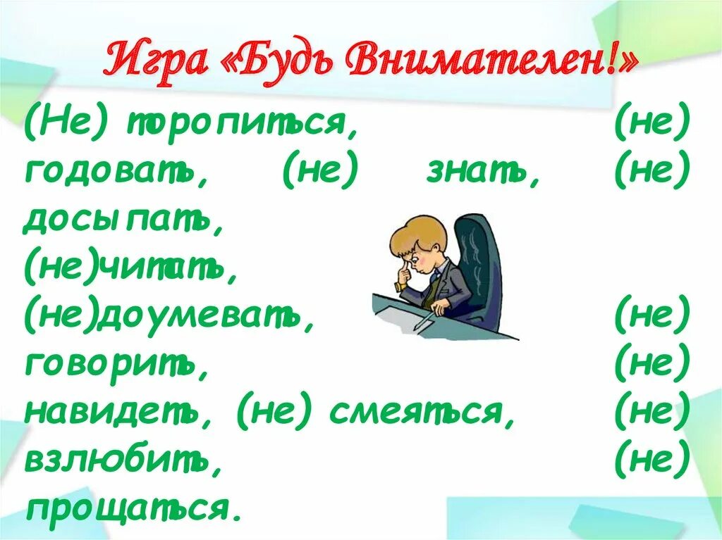 Не взлюбив не годуя. Игра будь внимателен. Игра будь внимательнее. 2) (Не)навидеть, (не)годовать, (не)здоровится. Не торопись внимательнее.