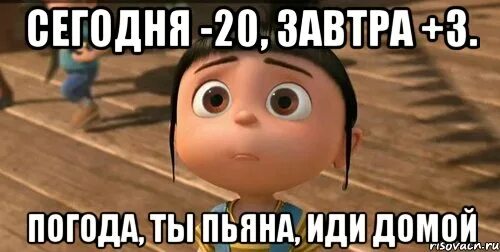 Давай пошла домой. Завтра домой. Ты пьян иди домой Мем. ИДИД домой. Погода ты пьяна иди домой.