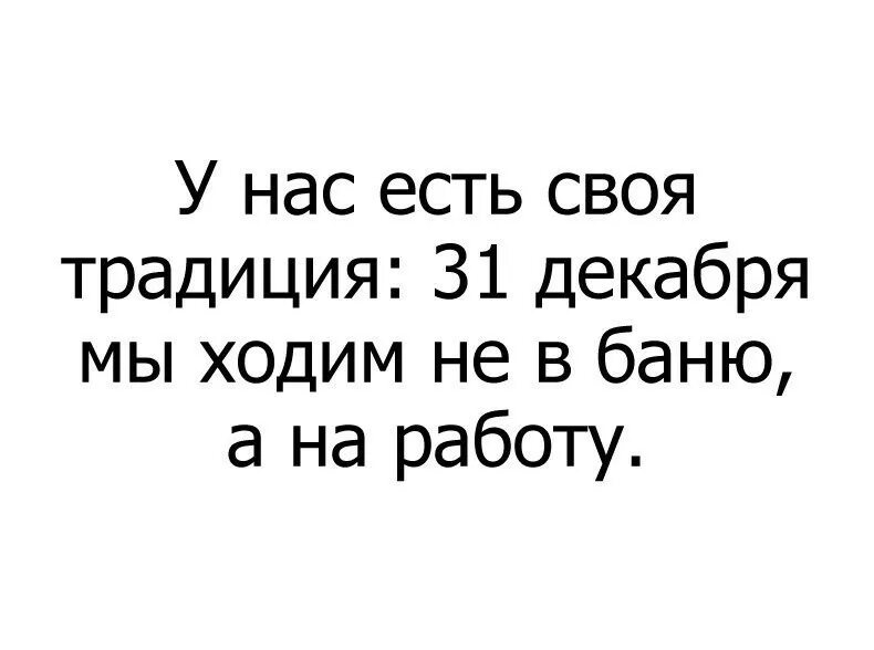 Работа 31 декабря. У нас есть традиция 31 декабря мы ходим не в баню а на работу. Для тех кто работает 31 декабря. Картинки кто работает 31 декабря. Статусы 30 декабря