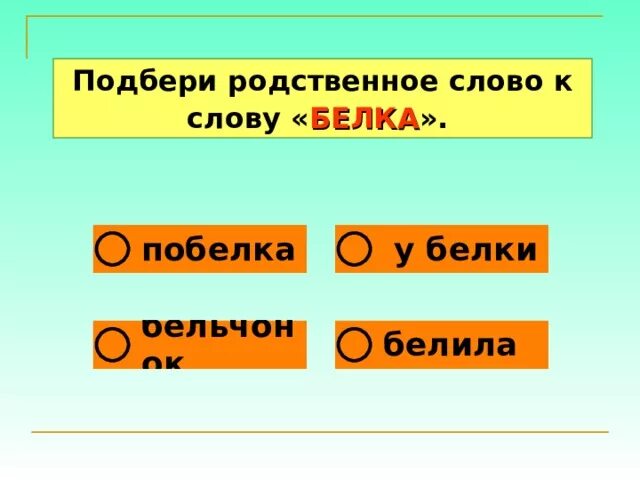 Подберите родственные слова. Родственные слова к слову белка. Способы подбора родственных слов. Родственные слова к слову Белочка.