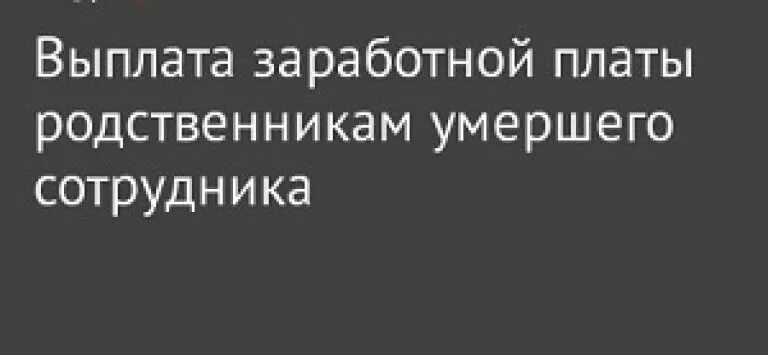 Заработная плата после смерти. Выплата заработной платы после смерти. Перечень документов на заработную плату замумершего. Выдача заработной платы ко Дню смерти работника.