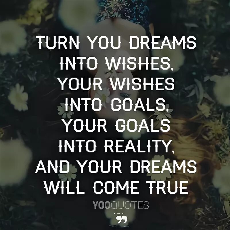 I wish all your dreams come true. Quotes about dreams and goals. dreams and goals quotes. come into my dream перевод. зипка wishes and dreams.