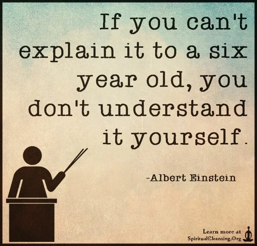 Can t be explained. “if you can&#039;t explain it to a six year old, you don&#039;t understand it yourself.”. albert einstein quotes learned. can you explain. explain it.