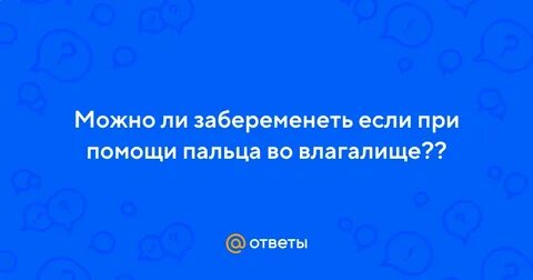 Можно ли забеременеть от смазки ответы врачей