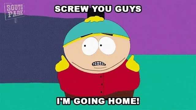 You guys are great. Screw you guys. screw you guys i&#039;m going home. screw you guys i&#039;m going home gif. south park screw you i go home.
