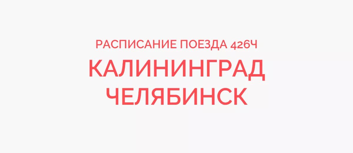 Поезд 426 Калининград Челябинск. Поезд 426ч Калининград Челябинск расписание 2023. Поезд Челябинск Калининград маршрут. Расписание поездов Калининград Челябинск на 2022. Поезд челябинск калининград 2024 год