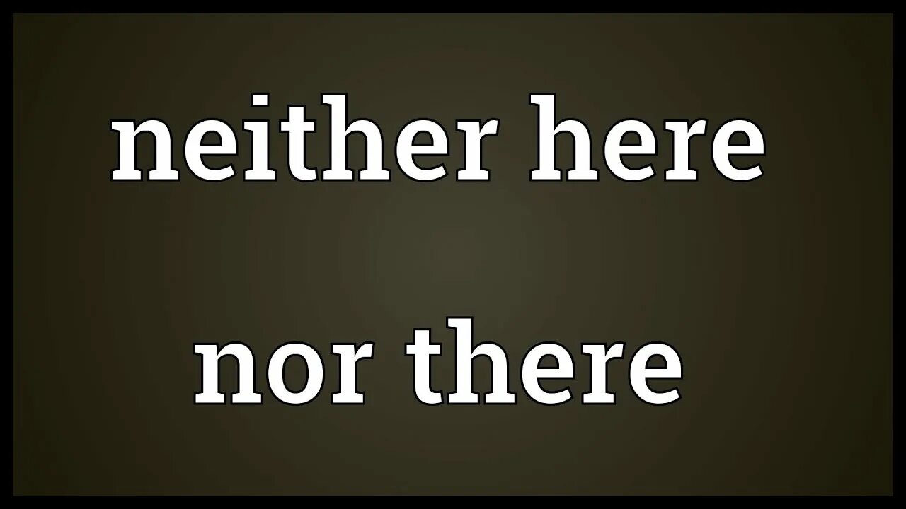 It is neither big nor small. Neither here, nor there. neither nor either or правило. either or neither nor. neither.