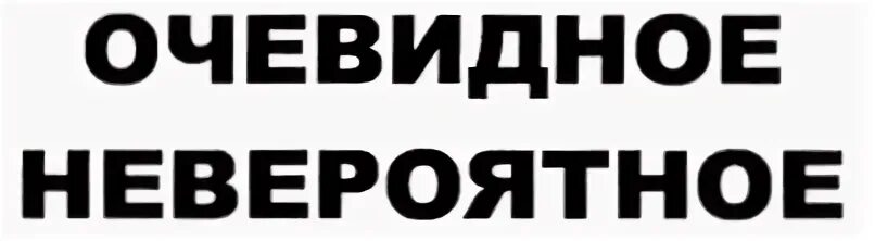 Очевидное невероятное надпись. Очевидное невероятное логотип. «Очевидное-невероятное» (Телеканал «Россия»),. «Очеви́дное — невероя́тное».