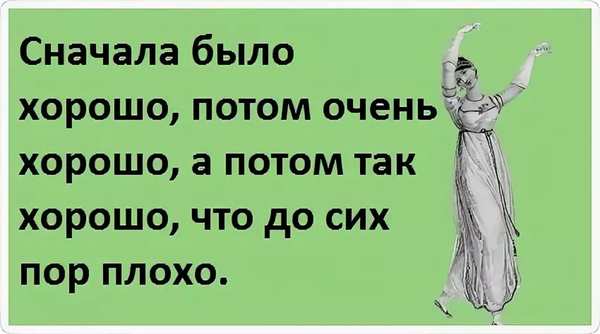 Сначала было хорошо потом очень. Сначала было хорошо потом очень хорошо потом. Вчера было так хорошо. Если сегодня плохо значит вчера было очень хорошо.