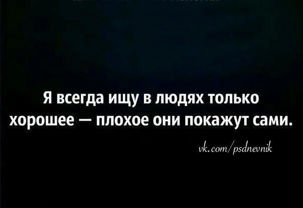 Всегда старается каким. Я всегда ищу в людях только хорошее плохое они покажут сами. всегда ищи в людях только хорошее плохое. всегда ищи в людях только хорошее. ищите в людях хорошее плохое они.