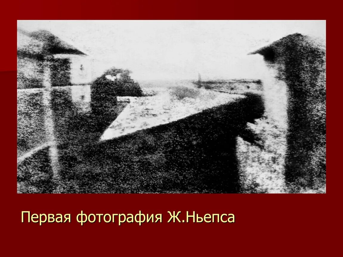 Жозеф Нисефор Ньепс. Первая фотография ж.Ньепса. Жозеф Нисефор Ньепс вид из окна. Первый фотоаппарат Жозеф Нисефор Ньепс.