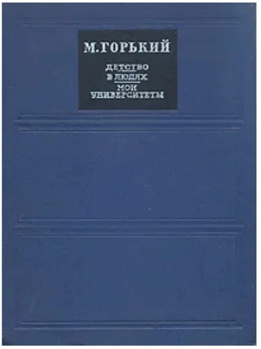 Горький детство в людях Мои университеты. Горький детство книга. Мои университеты Горький. М горький трилогия