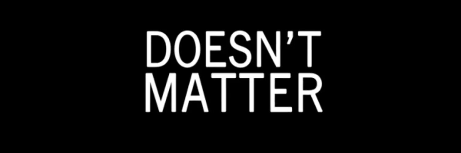 It doesn t a good. Doesn't matter. It doesn't matter. I don't matter. Doesn't matter картинка.