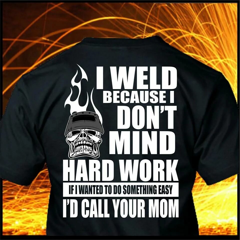 Something easy. Welder hard work. Funny Welding sayings.