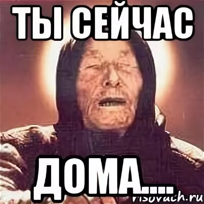 А ты что сейчас дома