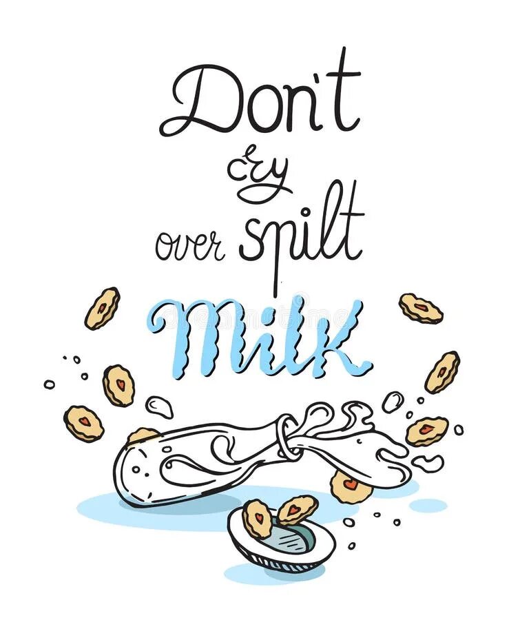 Over spilt milk. Don&#039;t cry over spilt milk. it&#039;s no use crying over spilt milk. don&#039;t die over spilled milk.