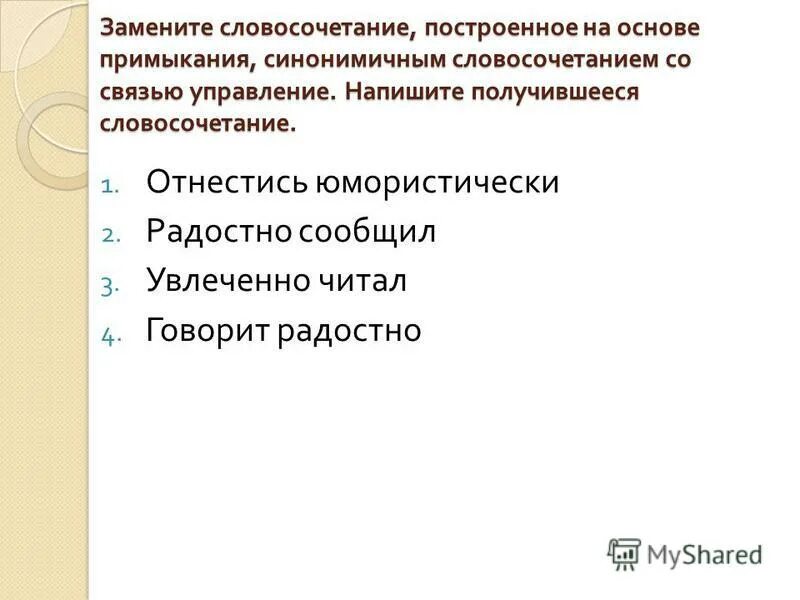 Замените словосочетание вспыхнет радостью. Словосочетание построенное на основе примыкания. Радостно сообщил управление заменить словосочетание. Примыкание синонимичным словосочетанием со связью управление.