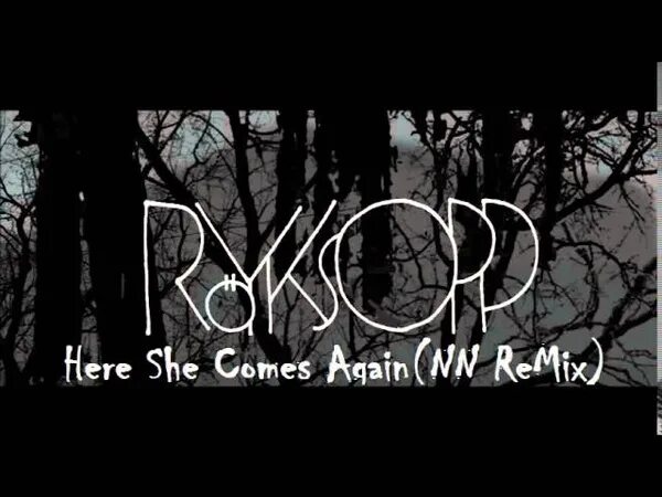 Royksopp again. Royksopp here. Royksopp here she comes. Royksopp here she comes again Remix.