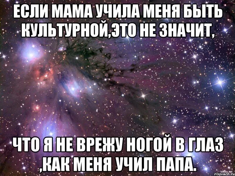 Если мама учила меня быть культурной это не значит. Если мама меня учила быть милой. Цитата отец учил меня. Если меня мама учила быть милой нежной культурной это не значит что. Мама учила меня никогда