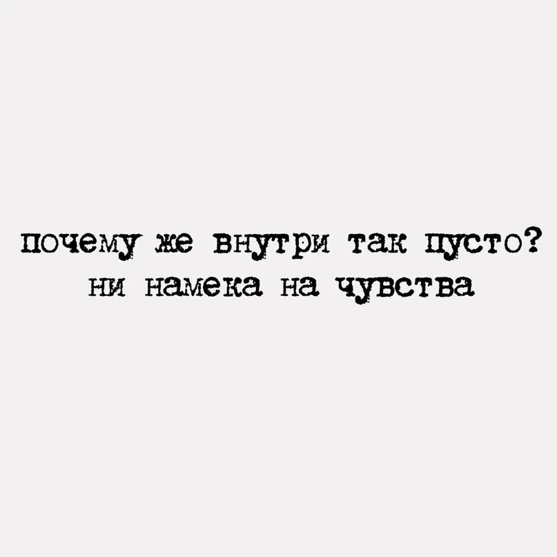 Отчего пустой. Почему так пусто. Внутри так пусто. Почему же внутри так пусто. Мне так пусто.