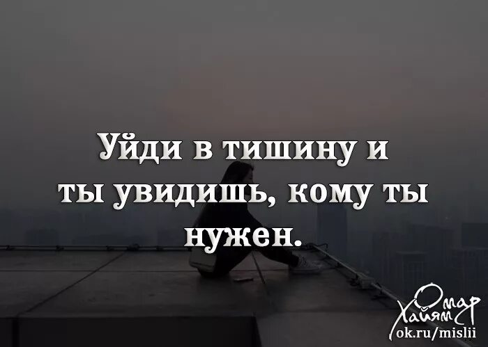 Сказала мне нужно уйти. Уйти в тишину. Уйди в тишину и увидишь кому нужен. Уходя в тишину. Цитаты уйди в тишину.