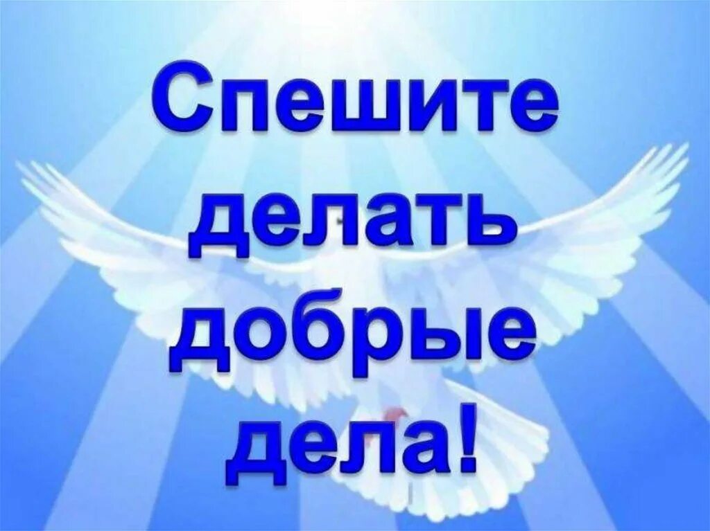 Призыв каждый день делай какое то доброе. Добрые дела. Спешите делать добрые дела. Творите добрые дела. Спешите творить добро.