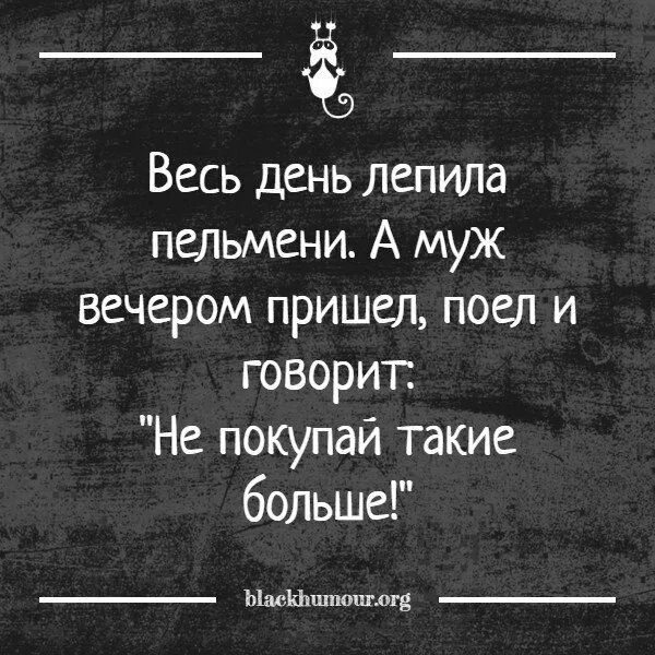 Пельмени. Не покупай такие больше. Анекдот про пельмени и мужа. Весь день лепила пельмени а муж вечером пришел поел и говорит. Анекдот целый день лепила пельмени.