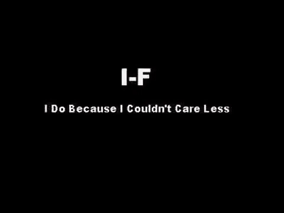 I couldn't Care less. Couldnt. I can't. Couldn't Care less emotion. Couldn t love