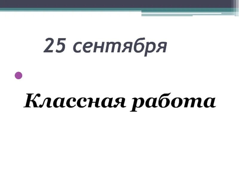 Пятое сентября классная работа. Сентября классная работа. 25 сентября классная работа. 8 сентября классная работа. 19 сентября классная работа.