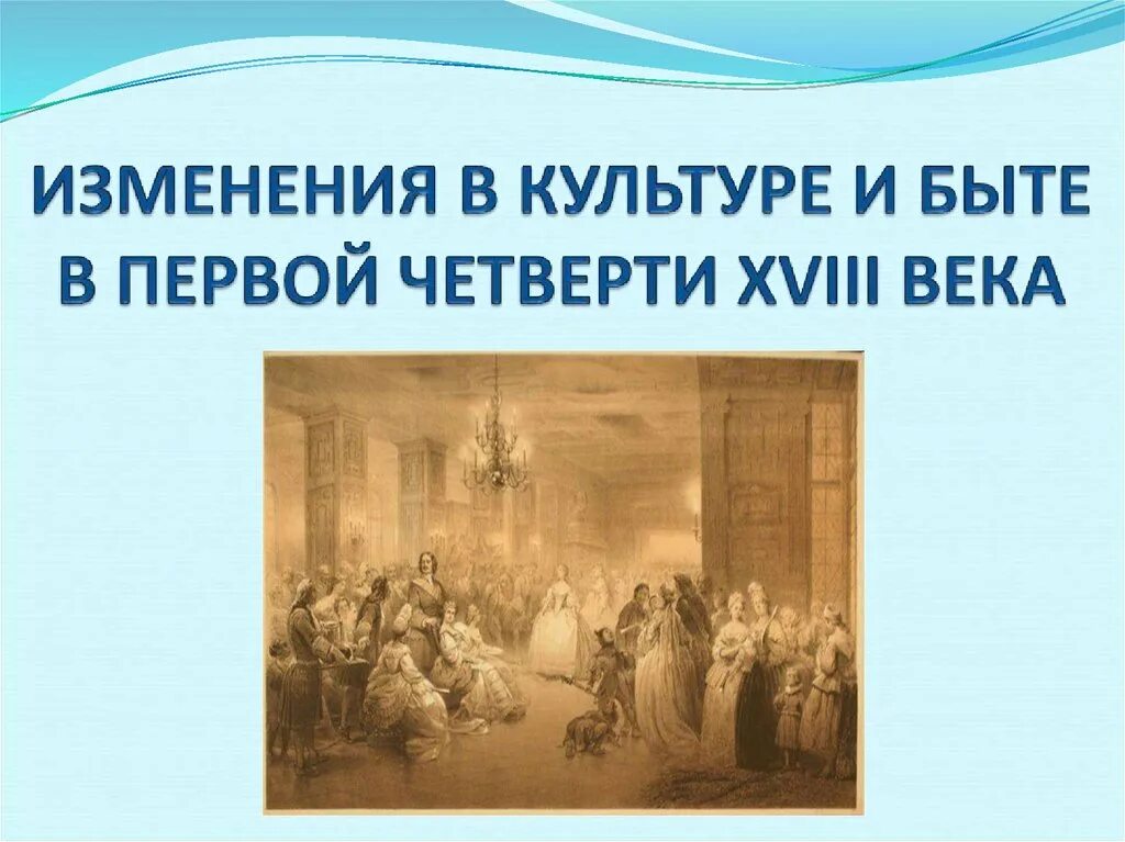 Какие изменения в быту. Культура первой четверти 18 века. изменения в культуре и быте в первой четверти 18 века. культура 1 четверти 18 века. &quot;перемены в быту в первой четверти 18 века&quot;.