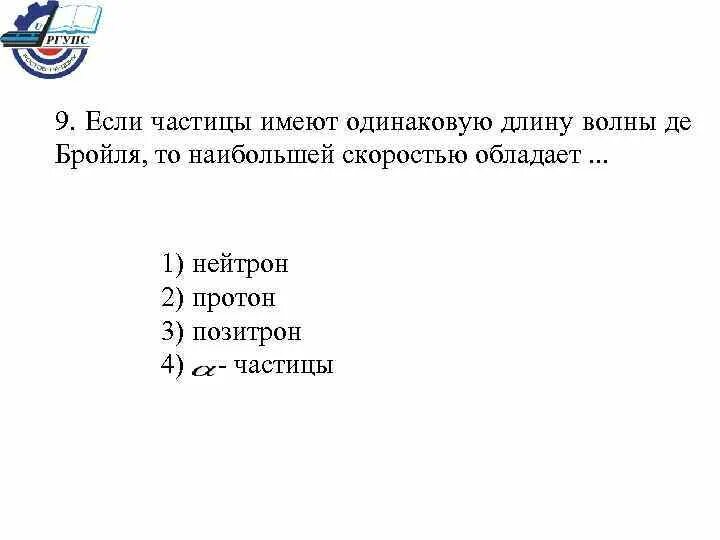 Какая из перечисленных линий имеет наибольшую протяженность. Если частицы имеют одинаковую длину волны де Бройля. Наибольшей длиной волны де Бройля обладает. Наибольшей скоростью обладает. Если скорость частиц одинакова то наибольшей длиной волны обладают.