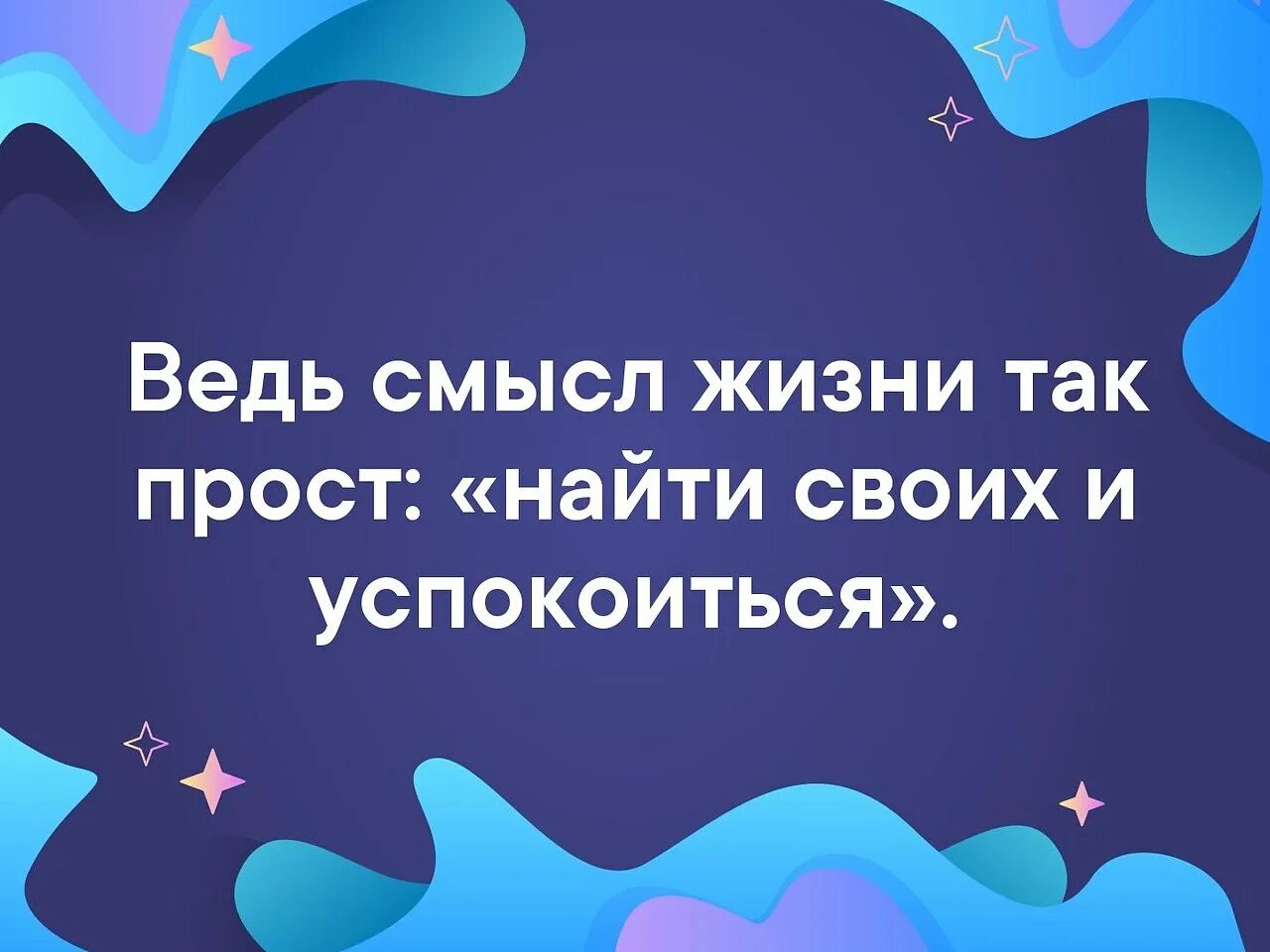 Найти своих и успокоиться откуда фраза. Главное в жизни найти своих и успокоиться. главное в жизни найти своих и успокоиться картинки. главное в этой жизни найти своих и успокоиться. найти своих и успокоиться цитата.