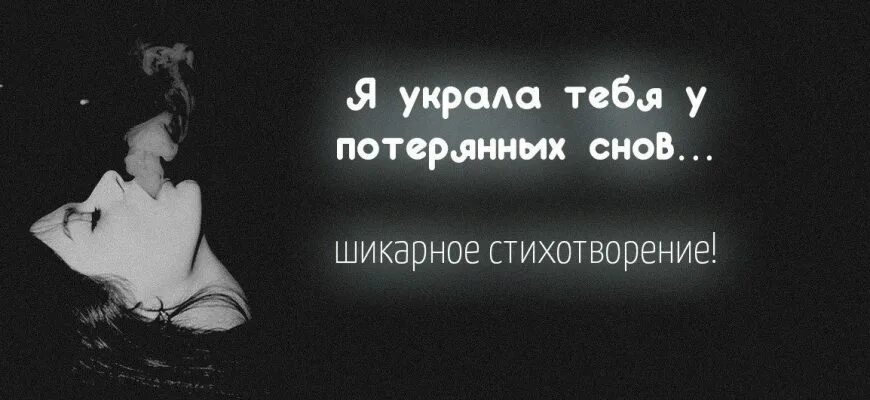 Хочется украсть тебя. Я тебя украду. Ты украл мой сон.