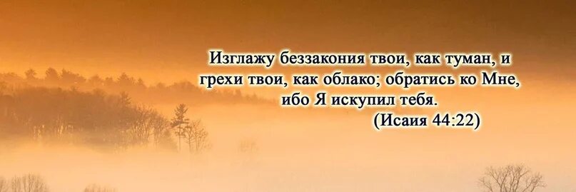 Время беззакония. Изглажу беззакония твои как туман. Изглажу беззакония твои, как туман, и грехи. Изглажу беззакония твои. Обратись ко мне ибо я искупил тебя.