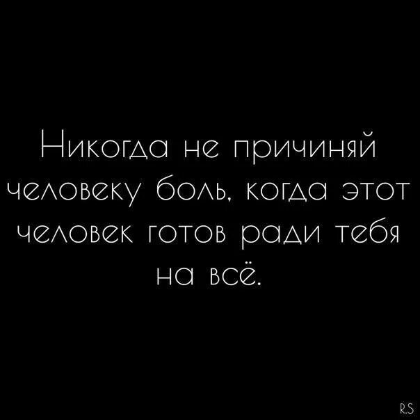 Когда человеку больно. Когда человек готов на все ради тебя. Никогда не причиняй человеку боль. Я ради тебя.