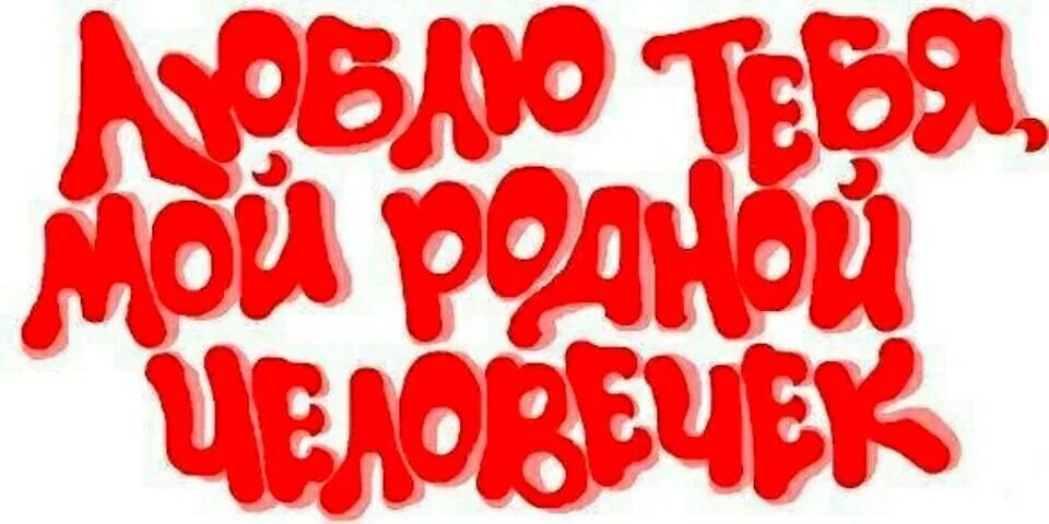 Мой человечек. Любимый мой. Родной мой человечек. Я тебя люблю мой родной. Любимый мой родной.