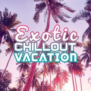 Exotic Chillout Vacation Sun Sand Music Compilation, Summer Rest Relax - Fo...