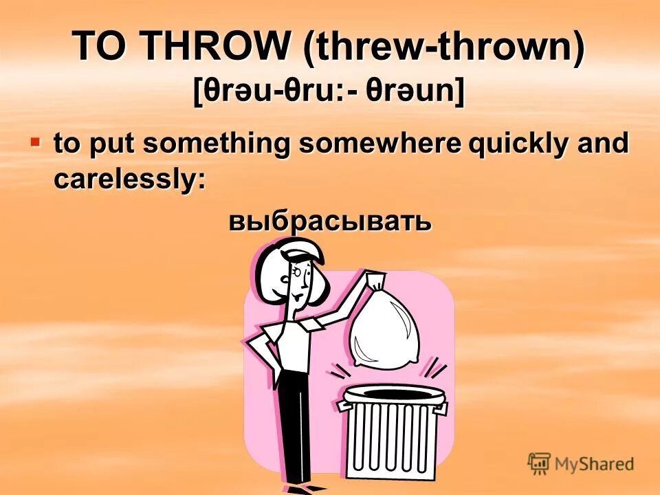 To throw something. Fling Throw разница. To put smth. Put something on. Put something by.