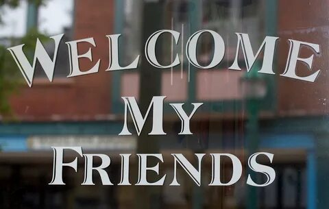 Welcome friends