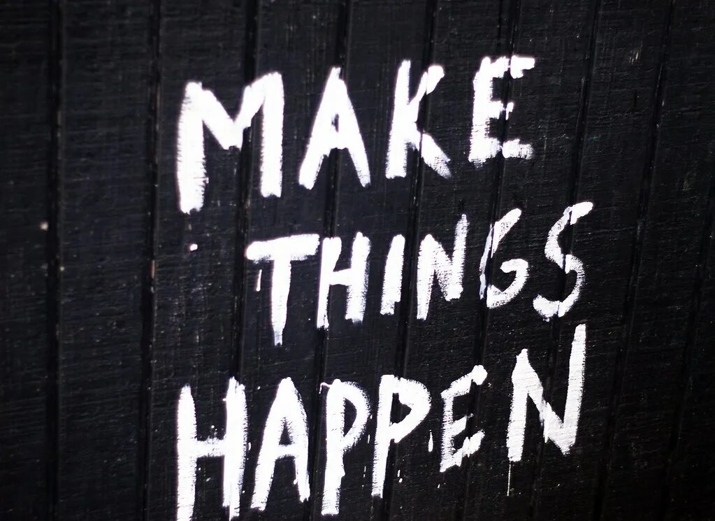 Things happen. Making things happen. Make is happen. Things happen фраза. Make your happen