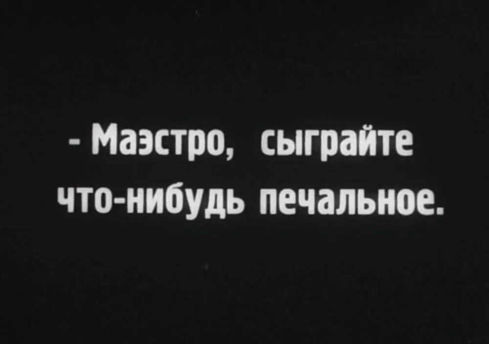 Сыграй что нибудь. Маэстро сыграйте что-нибудь печальное. интертитры. интертитры в ролях. интертитры фото.