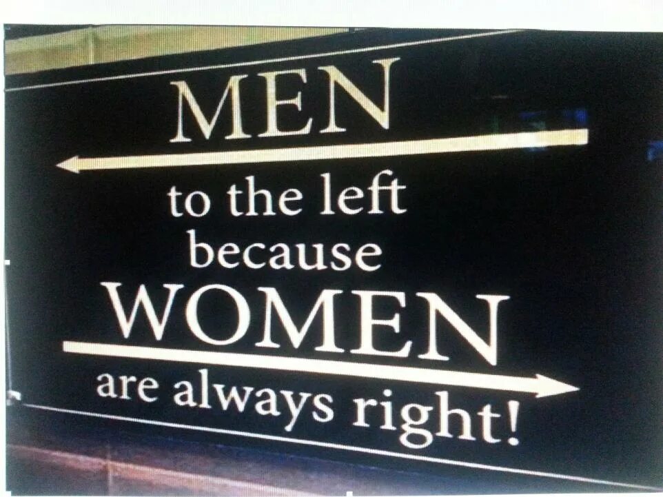 Your women am a men. Man to the left because women are always right перевод. Women always right.. Women are always right. Men to the left because women are always right.