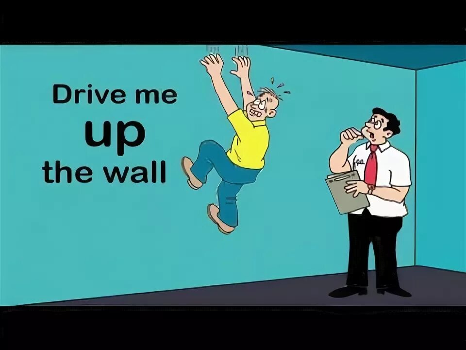 Drives me mad. Drive someone up the Wall. To Drive someone up the Wall идиома. Drive идиомы. Идиома Drive.