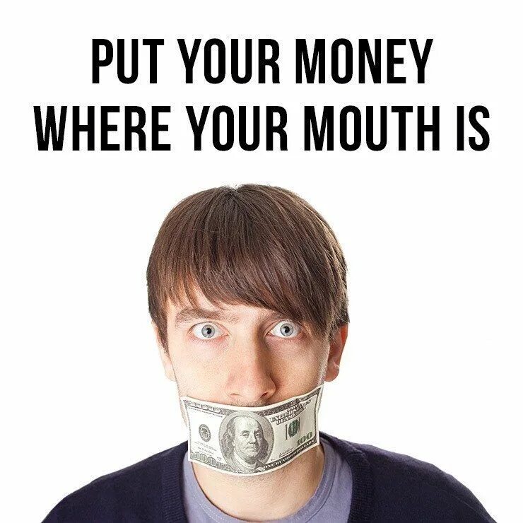 Put your money where. Where my money. Put your money. Put your money where. Put your money where.